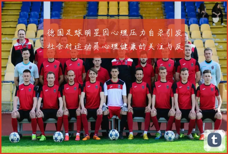 德国足球明星因心理压力自杀引发社会对运动员心理健康的关注与反思