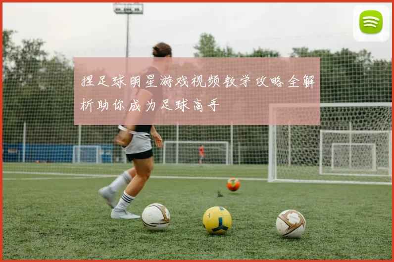 捏足球明星游戏视频教学攻略全解析助你成为足球高手