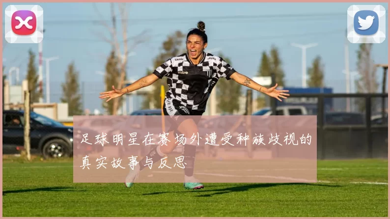 足球明星在赛场外遭受种族歧视的真实故事与反思