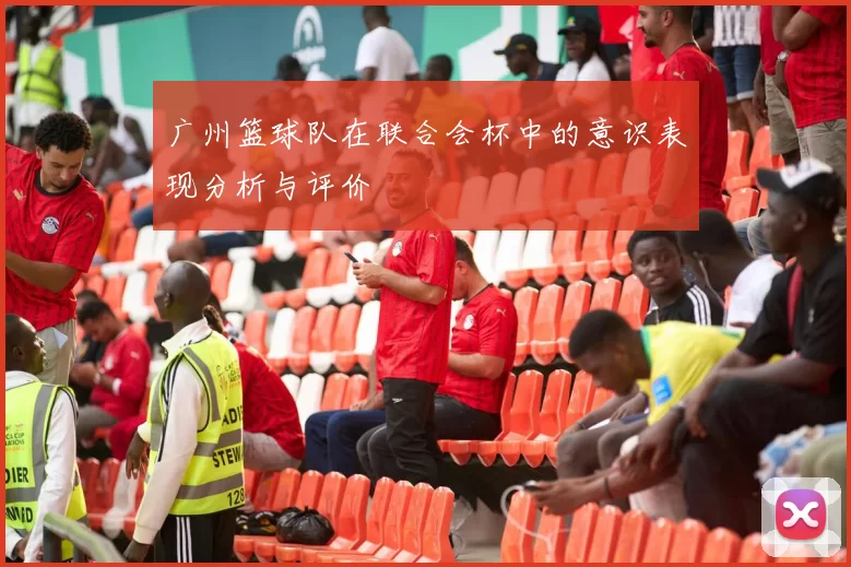 广州篮球队在联合会杯中的意识表现分析与评价