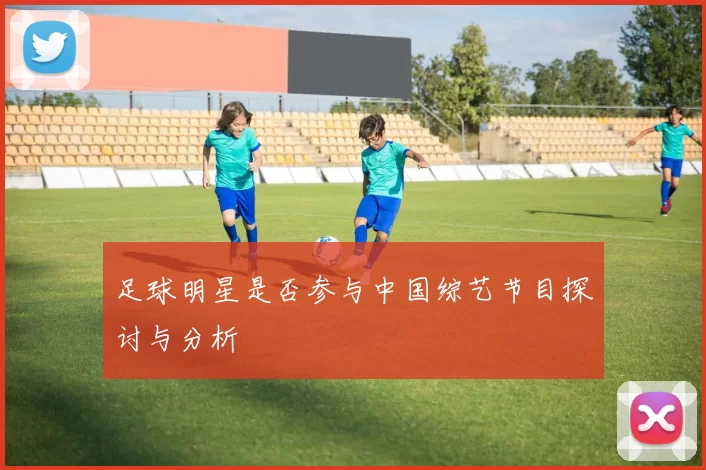 足球明星是否参与中国综艺节目探讨与分析