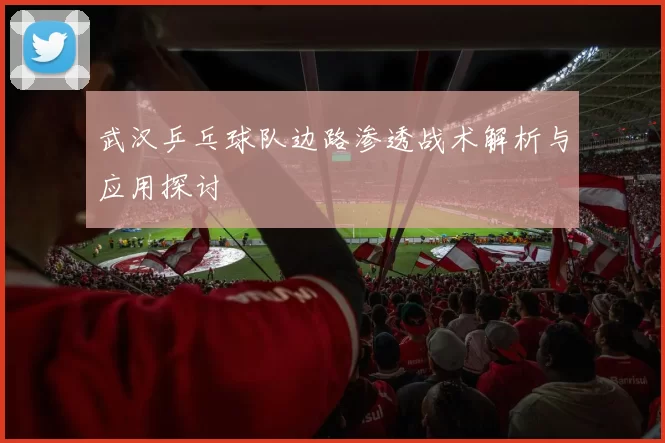 武汉乒乓球队边路渗透战术解析与应用探讨
