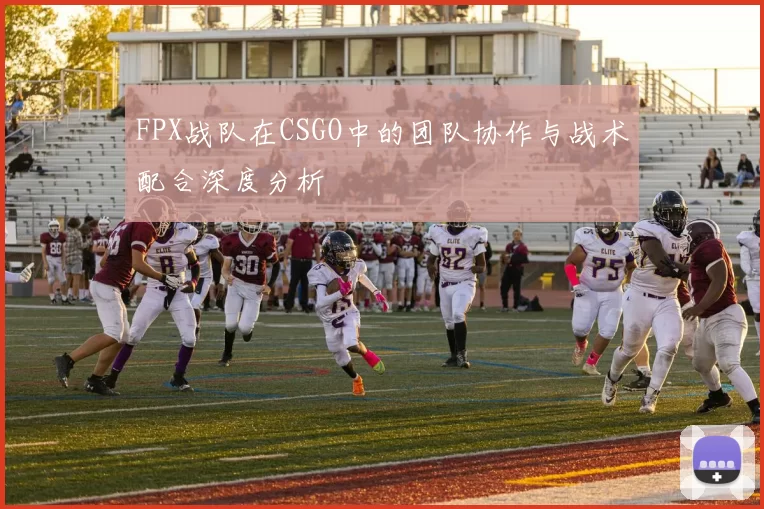 FPX战队在CSGO中的团队协作与战术配合深度分析
