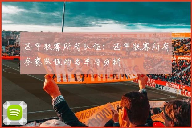 西甲联赛所有队伍：西甲联赛所有参赛队伍的名单与分析