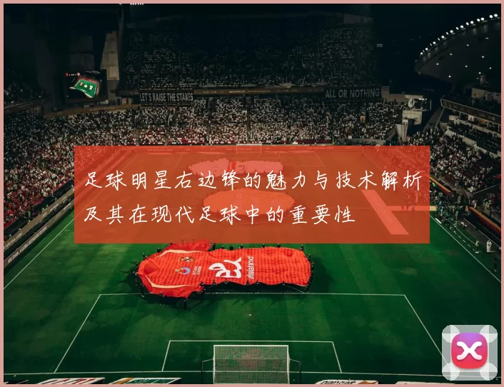 足球明星右边锋的魅力与技术解析及其在现代足球中的重要性
