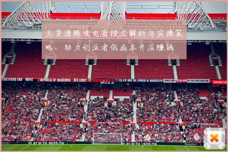 无货源跨境电商模式解析与实操策略，助力创业者低成本开店赚钱