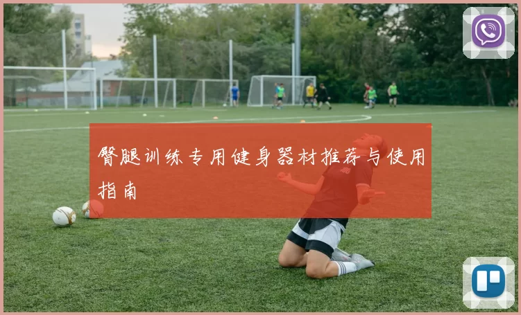 臀腿训练专用健身器材推荐与使用指南