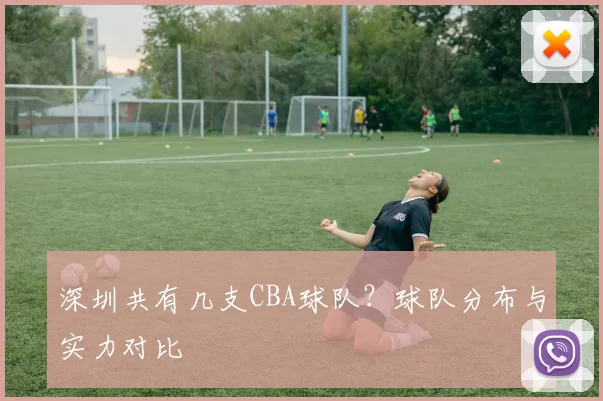深圳共有几支CBA球队？球队分布与实力对比