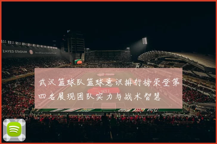 武汉篮球队篮球意识排行榜荣登第四名展现团队实力与战术智慧