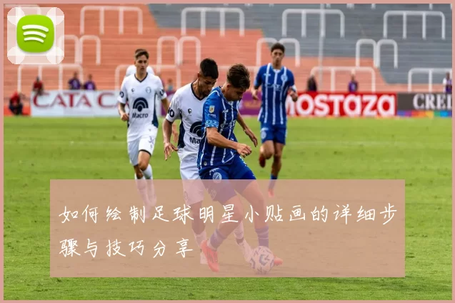 如何绘制足球明星小贴画的详细步骤与技巧分享